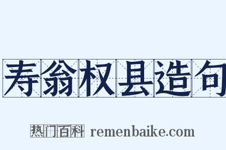寿翁权县造句是什么意思的图片